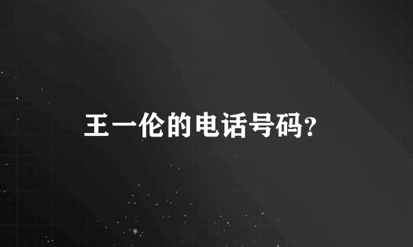 王一伦的电话号码？