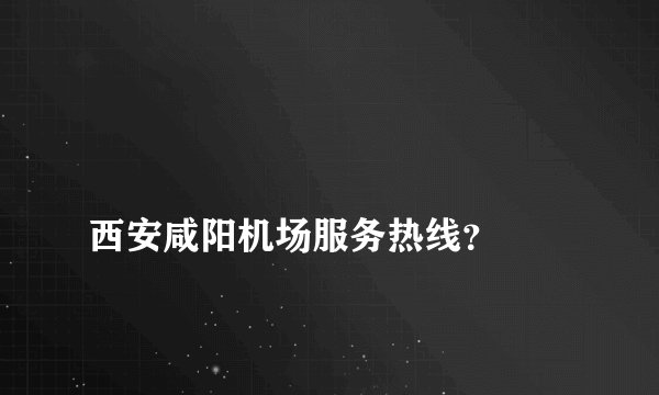 
西安咸阳机场服务热线？

