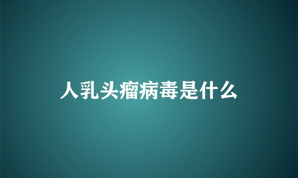 人乳头瘤病毒是什么