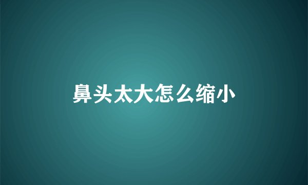 鼻头太大怎么缩小