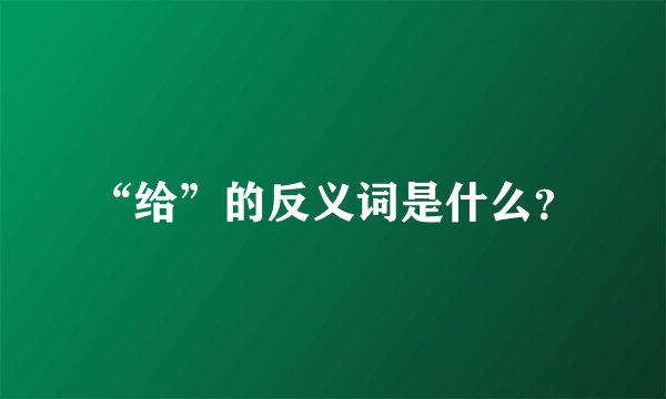“给”的反义词是什么？
