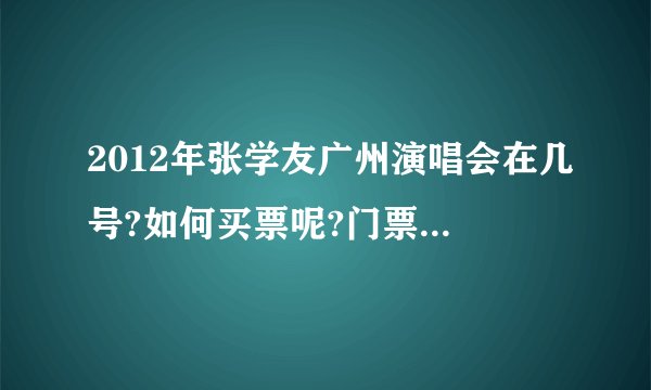 2012年张学友广州演唱会在几号?如何买票呢?门票多少钱呢 ?