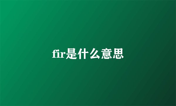 fir是什么意思