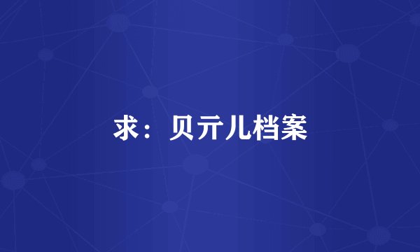 求：贝亓儿档案