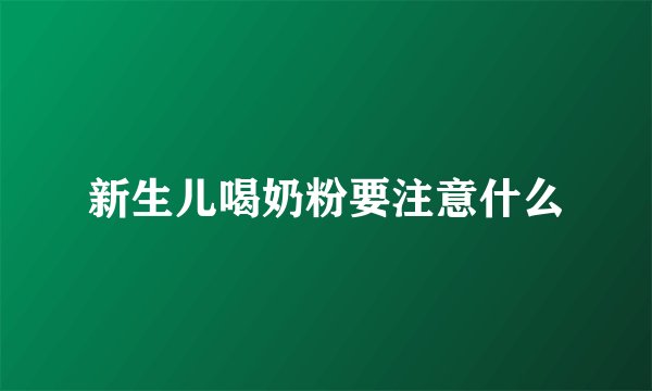 新生儿喝奶粉要注意什么