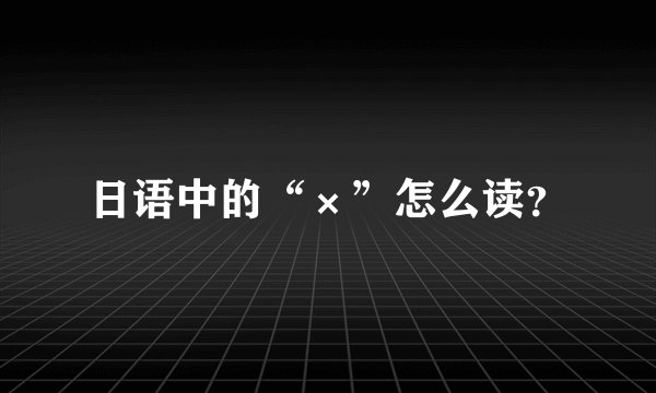 日语中的“×”怎么读？