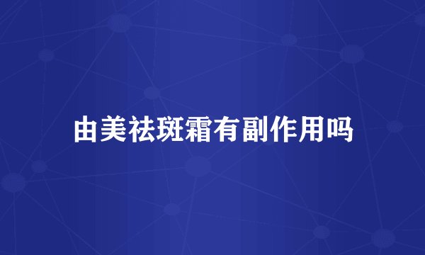 由美祛斑霜有副作用吗