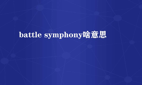 battle symphony啥意思