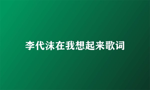 李代沫在我想起来歌词