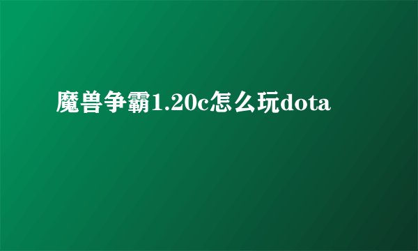 魔兽争霸1.20c怎么玩dota