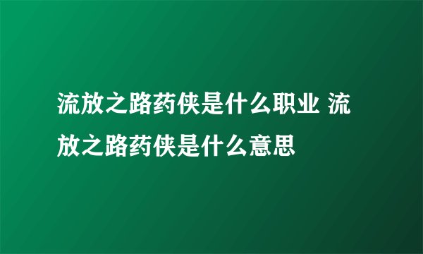 流放之路药侠是什么职业 流放之路药侠是什么意思