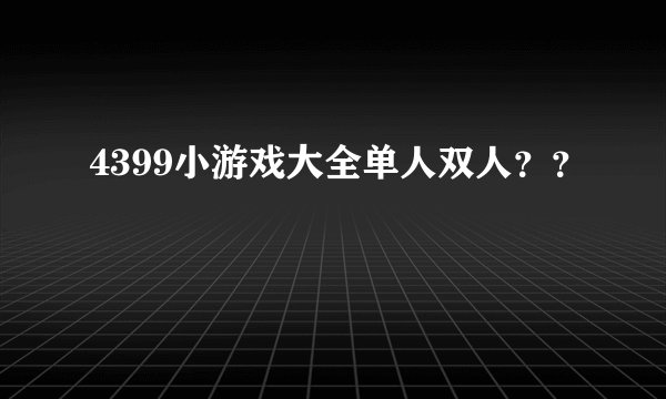 4399小游戏大全单人双人？？