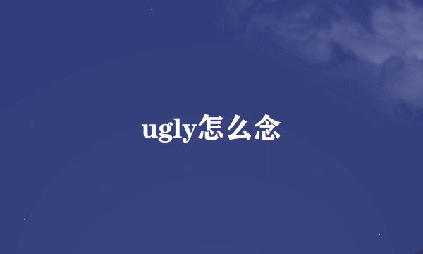 ugly怎么念