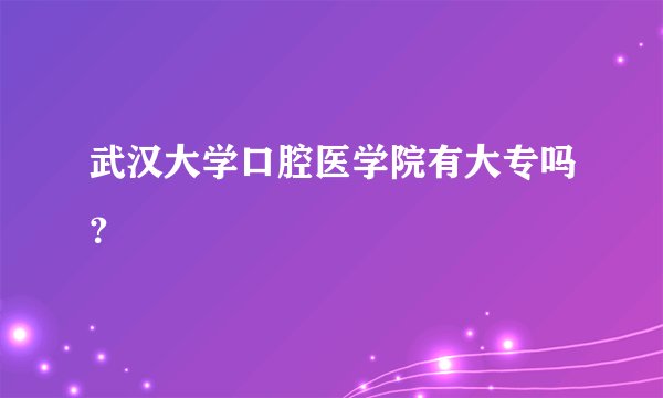 武汉大学口腔医学院有大专吗？