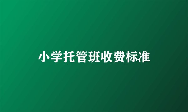 小学托管班收费标准