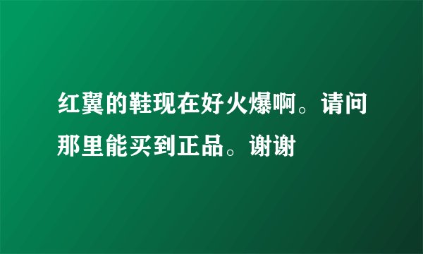 红翼的鞋现在好火爆啊。请问那里能买到正品。谢谢