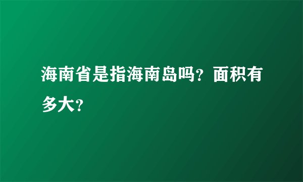 海南省是指海南岛吗？面积有多大？