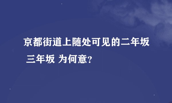 京都街道上随处可见的二年坂 三年坂 为何意？