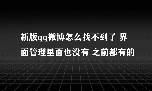 新版qq微博怎么找不到了 界面管理里面也没有 之前都有的