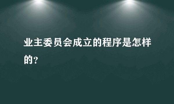业主委员会成立的程序是怎样的？