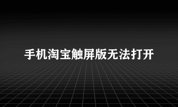 手机淘宝触屏版无法打开