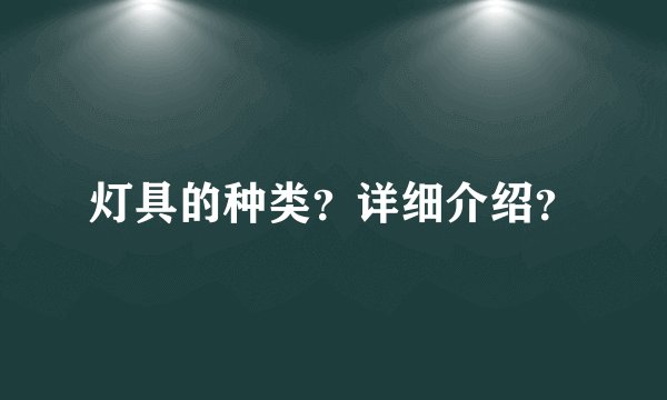 灯具的种类？详细介绍？