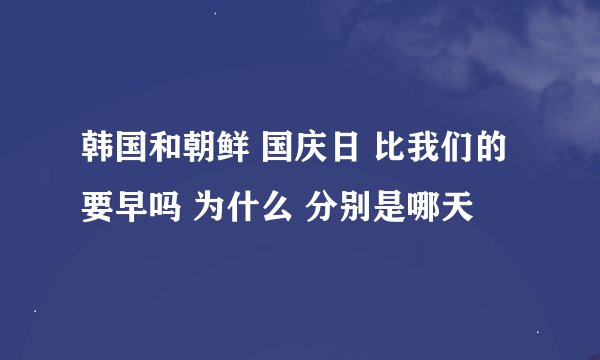 韩国和朝鲜 国庆日 比我们的要早吗 为什么 分别是哪天