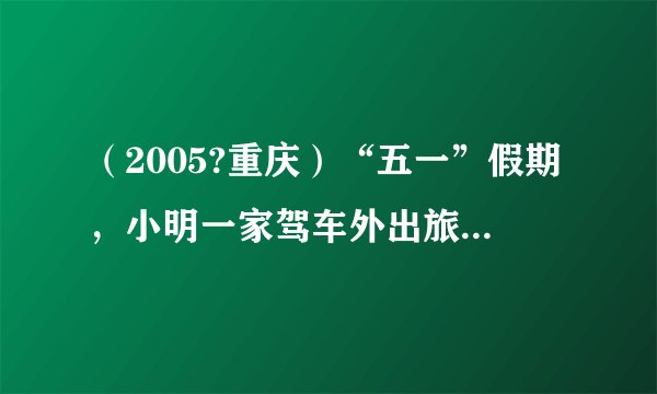 （2005?重庆）“五一”假期，小明一家驾车外出旅游．一路上，所学的运动学知识帮助他解决了不少实际问题