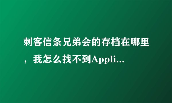 刺客信条兄弟会的存档在哪里，我怎么找不到Application Data\Ubisoft这个
