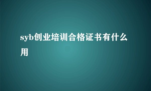 syb创业培训合格证书有什么用