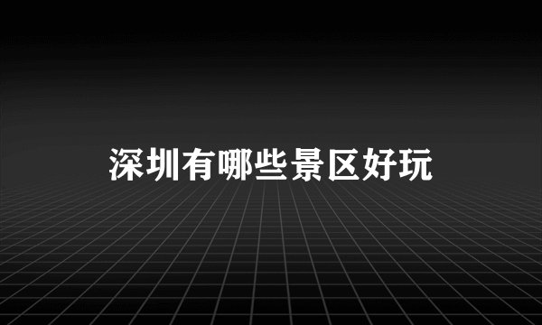 深圳有哪些景区好玩