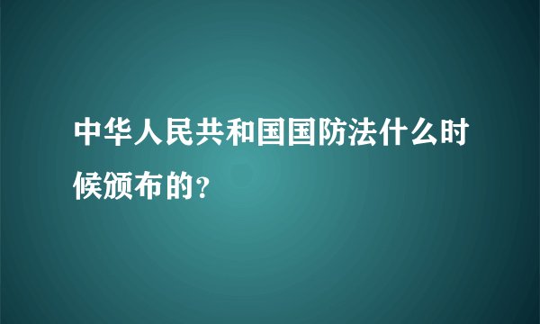 中华人民共和国国防法什么时候颁布的？