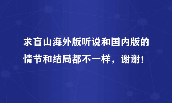 求盲山海外版听说和国内版的情节和结局都不一样，谢谢！