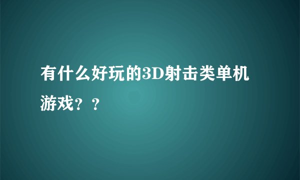 有什么好玩的3D射击类单机游戏？？