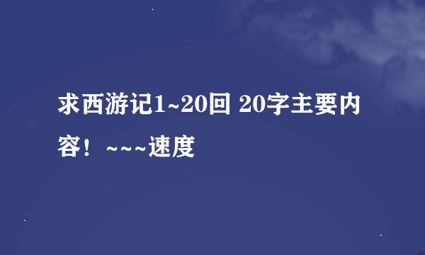 求西游记1~20回 20字主要内容！~~~速度