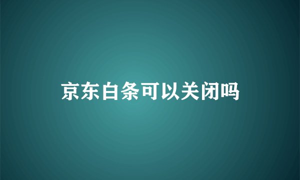 京东白条可以关闭吗