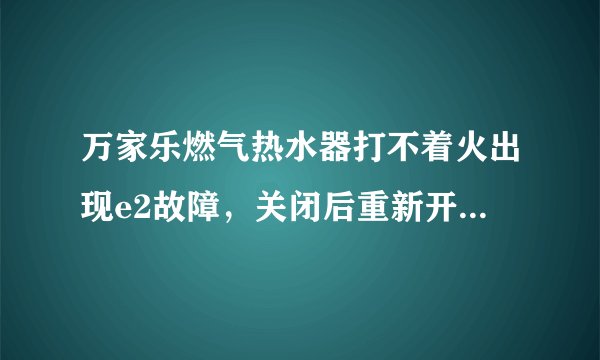 万家乐燃气热水器打不着火出现e2故障，关闭后重新开启，用手一拍热水器就好了，是什么原因
