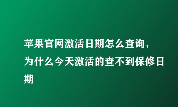 苹果官网激活日期怎么查询，为什么今天激活的查不到保修日期