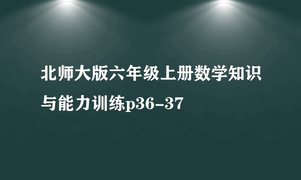 北师大版六年级上册数学知识与能力训练p36-37