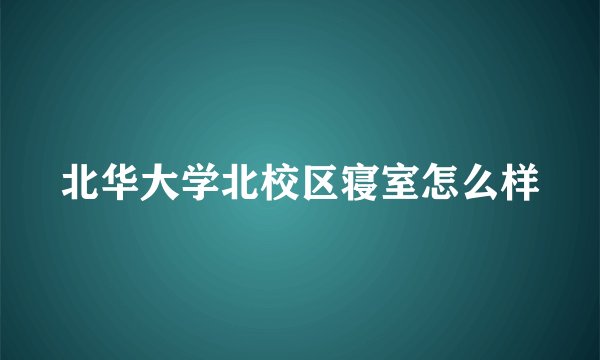 北华大学北校区寝室怎么样