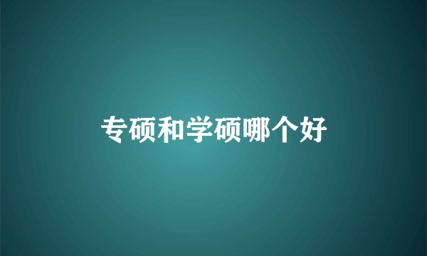 专硕和学硕哪个好