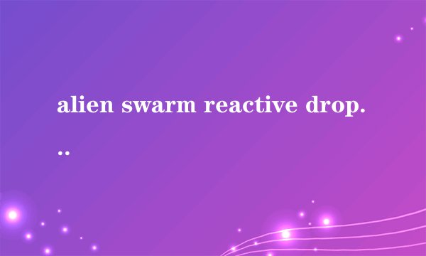 alien swarm reactive drop与alien swarm有什么区别？