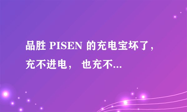 品胜 PISEN 的充电宝坏了，充不进电， 也充不上电，还能修吗