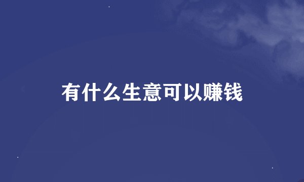 有什么生意可以赚钱