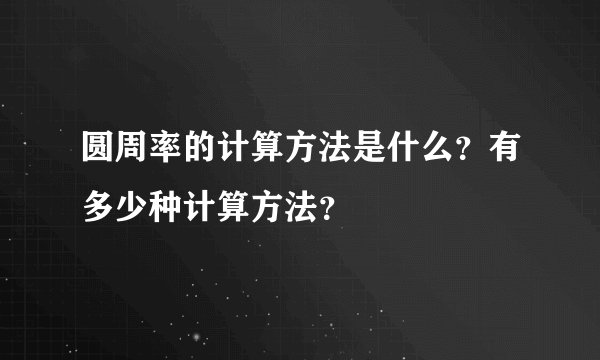 圆周率的计算方法是什么？有多少种计算方法？