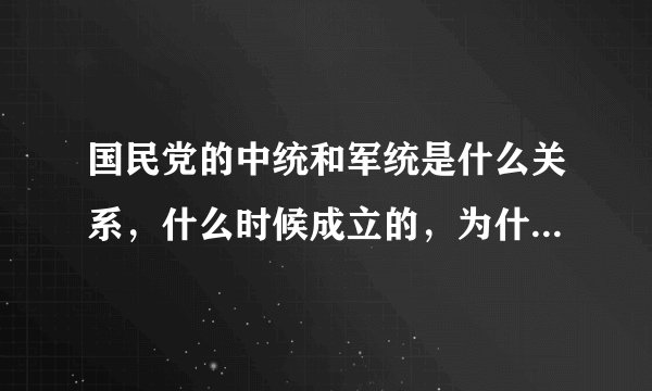 国民党的中统和军统是什么关系，什么时候成立的，为什么要有两个派别。