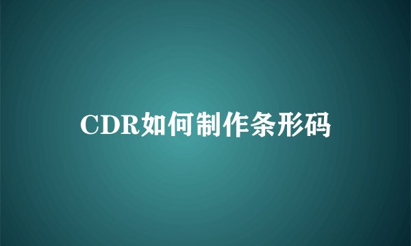 CDR如何制作条形码