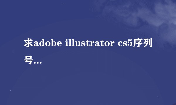 求adobe illustrator cs5序列号 我的是试用版