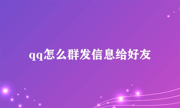 qq怎么群发信息给好友