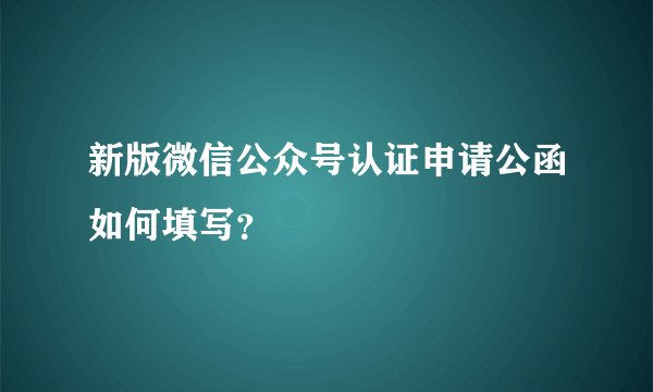 新版微信公众号认证申请公函如何填写？